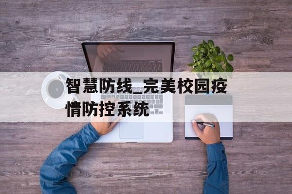智慧防线_完美校园疫情防控系统